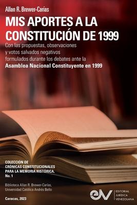 MIS APORTES A LA CONSTITUCIN DE 1999. Con las propuestas, observaciones y votos salvados negativos formulados durante los debates de la Asamblea Naci