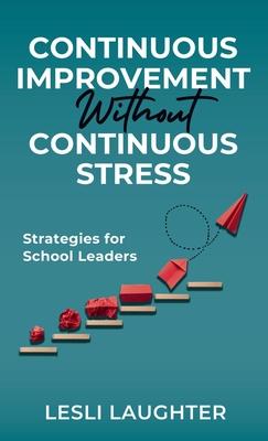 Continuous Improvement Without Continuous Stress: Strategies for School Leaders