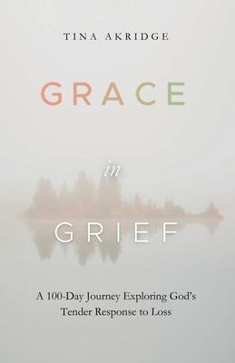 Grace in Grief: A 100-Day Journey Exploring God's Tender Response to Loss