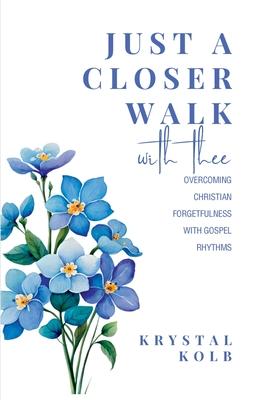 Just A Closer Walk With Thee: Overcoming Christian Forgetfulness With Gospel Rhythms