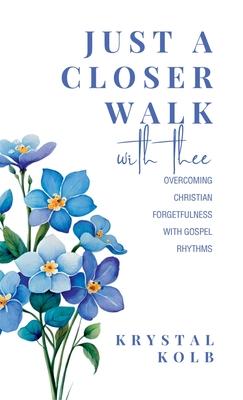 Just A Closer Walk With Thee: Overcoming Christian Forgetfulness With Gospel Rhythms