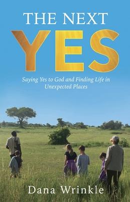 The Next Yes: Saying Yes to God and Finding Life in Unexpected Places