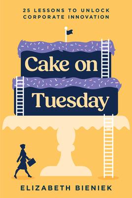 Cake on Tuesday: 25 Lessons to Unlock Corporate Innovation