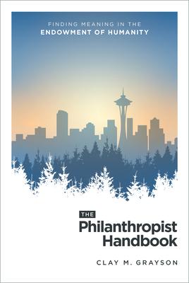 The Philanthropist Handbook: Finding Meaning in the Endowment of Humanity