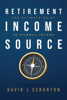 Retirement Income Source: The Ultimate Guide to Eternal Income