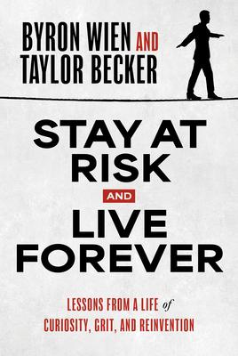 Stay at Risk and Live Forever: Lessons from a Life of Curiosity, Grit, and Reinvention