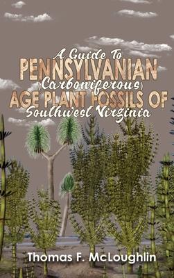 A Guide to Pennsylvanian (Carboniferous) Age Plant Fossils of Southwest Virginia