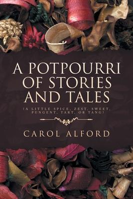 A Potpourri of Stories and Tales: (A little spice, zest, sweet, pungent, tart, or tang)