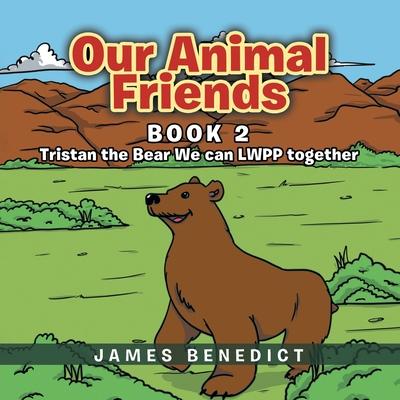 Our Animal Friends: Book 2: Tristan the Bear We can LWPP together