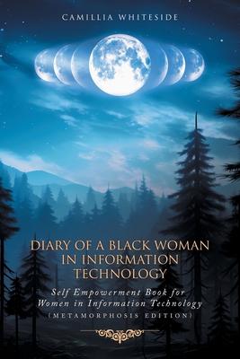 Diary of a Black Woman in Information Technology Self Empowerment: Book for Women in Technology (Metamorphosis Edition)