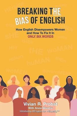 Breaking The Bias of English: How English Disempowers Women and How to Fix It In Six Words