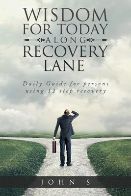 Wisdom for Today along Recovery Lane: Daily Guide for persons using 12 step recovery