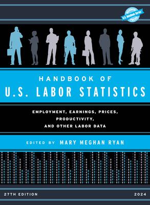 Handbook of U.S. Labor Statistics 2024: Employment, Earnings, Prices, Productivity, and Other Labor Data