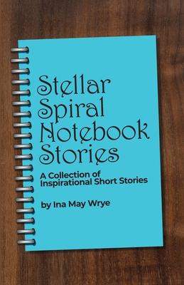 Stellar Spiral Notebook Stories: A Collection of Inspirational Short Stories