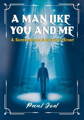 A Man Like You And Me: A Supernatural Adventure Story