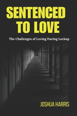 Sentenced To Love: The Challenges of Loving During Lockup