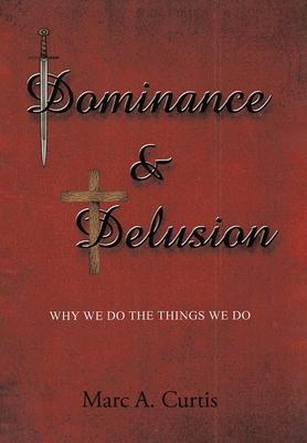 Dominance and Delusion: Why we do the things we do