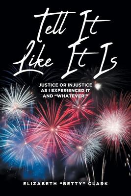 Tell It Like It Is: Justice or Injustice as I Experienced It and "Whatever!"