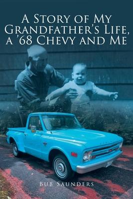 A Story of My Grandfather's Life, a '68 Chevy and Me