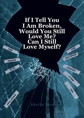 If I Tell You I Am Broken, Would You Still Love Me? Can I Still Love Myself?