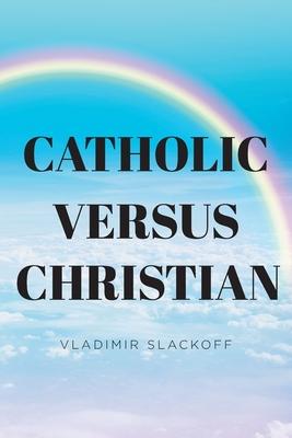 Catholic Versus Christian