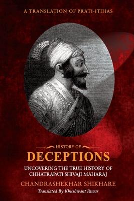 History of Deceptions - Uncovering The True History of Chhatrapati Shivaji Maharaj