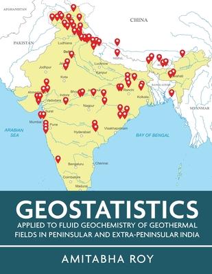 Geostatistics Applied to Fluid Geochemistry of Geothermal Fields in Peninsular and Extra-Peninsular India (Full Colour)