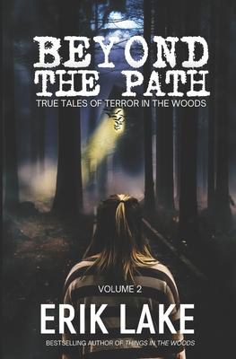 Beyond The Path: True Tales of Terror in the Woods: Volume 2