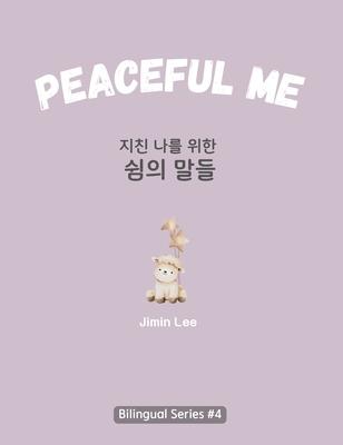 Peaceful Me (&#51648;&#52828; &#45208;&#47484; &#50948;&#54620; &#50948;&#47196;&#51032; &#47568;&#46308;): Korean English Bilingual Book for Adults