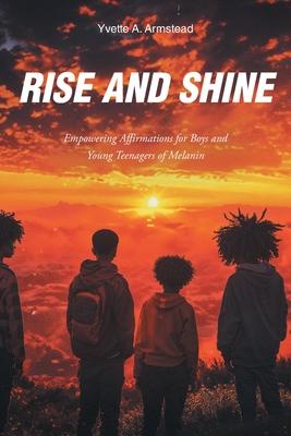 Rise and Shine: Empowering Affirmations for Boys and Young Teenagers of Melanin