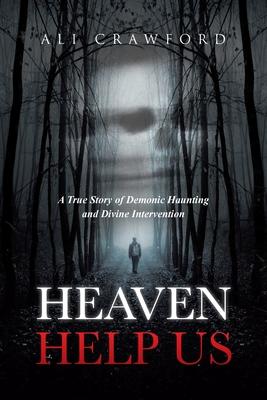 Heaven Help Us: A True Story of Demonic Haunting and Divine Intervention