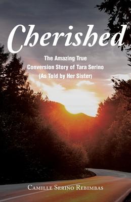 Cherished: The Amazing True Conversion Story of Tara Serino (As Told by Her Sister)