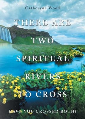 There are Two Spiritual Rivers to Cross: Have You Crossed Both?