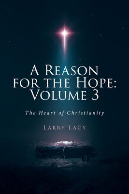 A Reason for the Hope: Volume 3: The Heart of Christianity