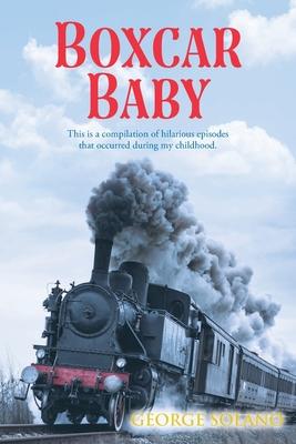 Boxcar Baby: This is a compilation of hilarious episodes that occurred during my childhood.