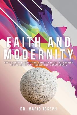 Faith and Modernity: How to Reconcile Traditional Christian Beliefs with Modern Societal Values and Technological Advancements