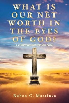 What Is Our Net Worth in the Eyes of God?: A Christian Motivation Book