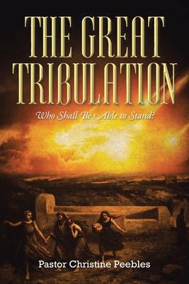 The Great Tribulation: Who Shall be Able to Stand?