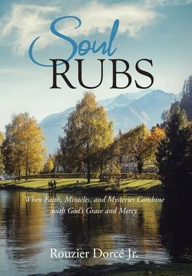 Soul Rubs: When Faith, Miracles, and Mysteries Combine with God's Grace and Mercy