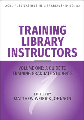 Training Library Instructors: Vol 1: A Guide to Training Graduate Students Volume 82