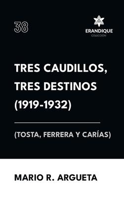 Tres Caudillos, Tres Destinos 1919-1932 (Tosta, Ferrera y Caras)