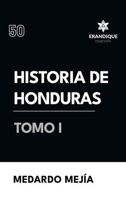 Historia de Honduras Tomo I