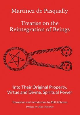 Martinez de Pasqually - Treatise on the Reintegration of Beings Into Their Original Property, Virtue and Divine, Spiritual Power