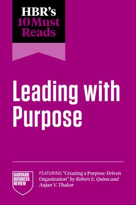 Hbr's 10 Must Reads on Leading with Purpose (Featuring Creating a Purpose-Driven Organization by Robert E. Quinn and Anjan V. Thakor) Subscription