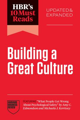 Hbr's 10 Must Reads on Building a Great Culture, Updated and Expanded (Featuring What People Get Wrong about Psychological Safety by Amy C. Edmondson Subscription