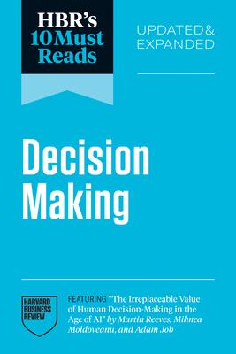 Hbr's 10 Must Reads on Decision-Making, Updated and Expanded (Featuring the Irreplaceable Value of Human Decision-Making in the Age of AI by Martin Re Subscription