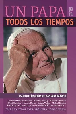 UN PAPA para TODOS LOS TIEMPOS: Testimonios inspirados por SAN JUAN PABLO II