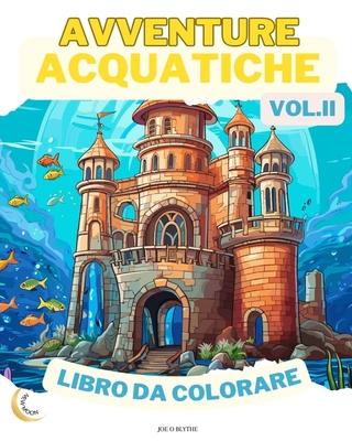 Avventure Acquatiche VOL. II LIBRO DA COLORARE: Meraviglie dell'oceano: Un'immersione in 50 fantasiosi regni sottomarini