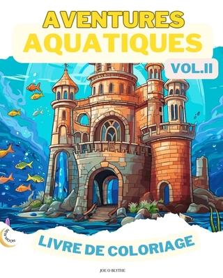 Aquatic Adventures VOL. II LIVRE DE COLORAGE: Merveilles de l'ocan: Une plonge dans 50 royaumes sous-marins imaginatifs