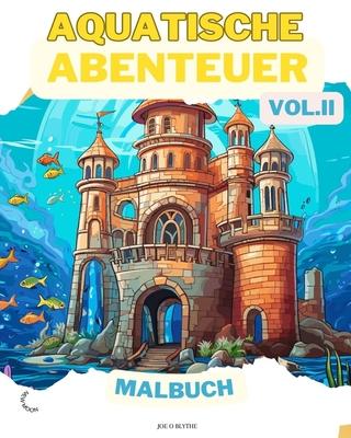 Aquatische Abenteuer VOL. II MALBUCH: Meereswunder: Ein Tauchgang in 50 fantasievolle Unterwasserwelten